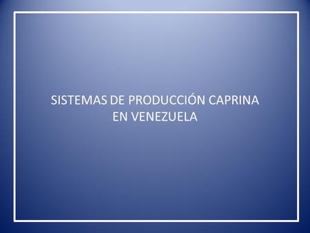 SISTEMAS DE PRODUCCIÓN CAPRINA EN VENEZUELA