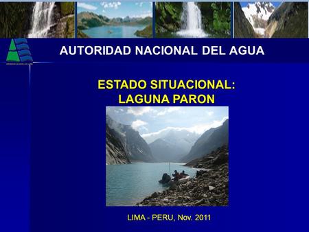 AUTORIDAD NACIONAL DEL AGUA ESTADO SITUACIONAL: LAGUNA PARON LIMA - PERU, Nov. 2011.