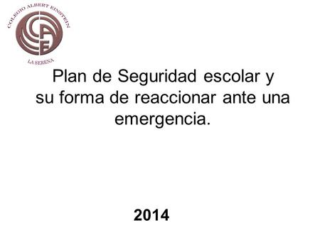 Plan de Seguridad escolar y su forma de reaccionar ante una emergencia. 2014.