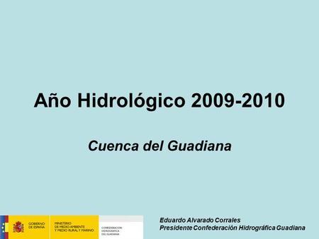 Año Hidrológico 2009-2010 Cuenca del Guadiana Eduardo Alvarado Corrales Presidente Confederación Hidrográfica Guadiana.