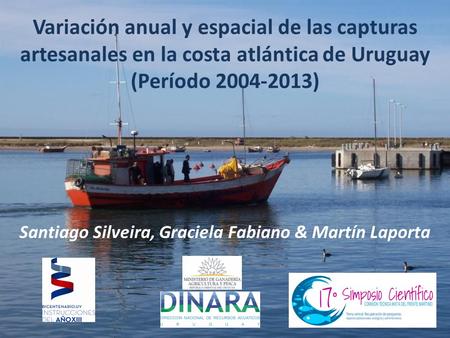 Variación anual y espacial de las capturas artesanales en la costa atlántica de Uruguay (Período 2004-2013) Santiago Silveira, Graciela Fabiano & Martín.