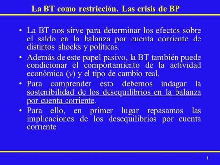 1 La BT como restricción. Las crisis de BP La BT nos sirve para determinar los efectos sobre el saldo en la balanza por cuenta corriente de distintos shocks.