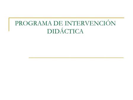 PROGRAMA DE INTERVENCIÓN DIDÁCTICA. Situación de partida Principios que dirigen la intervención Etapas y desarrollo Déficits A. I. Carencias diagnóstico.