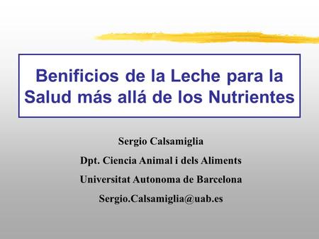 Benificios de la Leche para la Salud más allá de los Nutrientes Sergio Calsamiglia Dpt. Ciencia Animal i dels Aliments Universitat Autonoma de Barcelona.