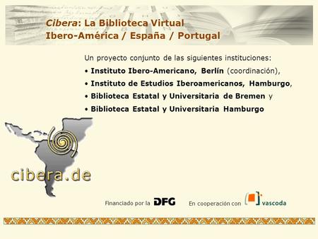 Un proyecto conjunto de las siguientes instituciones: Instituto Ibero-Americano, Berlín (coordinación), Instituto de Estudios Iberoamericanos, Hamburgo,