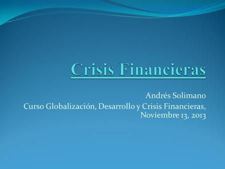 Andrés Solimano Curso Globalización, Desarrollo y Crisis Financieras, Noviembre 13, 2013.