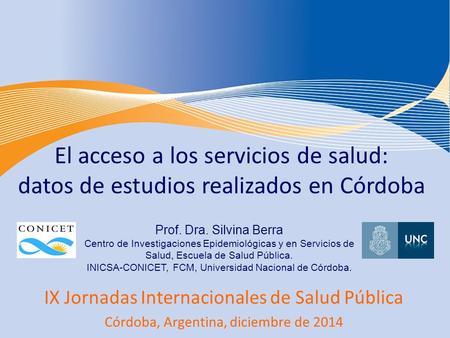 El acceso a los servicios de salud: datos de estudios realizados en Córdoba Prof. Dra. Silvina Berra Centro de Investigaciones Epidemiológicas y en Servicios.