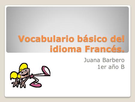 Vocabulario básico del idioma Francés. Juana Barbero 1er año B.