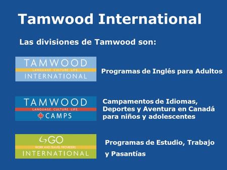 Tamwood International Las divisiones de Tamwood son: Tamwood International College Programas de Inglés para Adultos Campamentos de Idiomas, Deportes y.