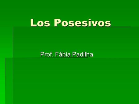 Los Posesivos Prof. Fábia Padilha.
