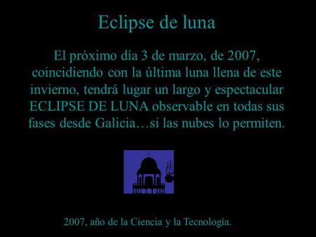 Eclipse de luna El próximo día 3 de marzo, de 2007, coincidiendo con la última luna llena de este invierno, tendrá lugar un largo y espectacular ECLIPSE.
