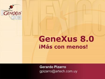 GeneXus 8.0 ¡Más con menos! Gerardo Pizarro