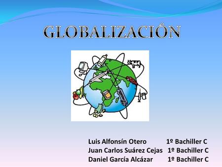 GLOBALIZACIÓN Luis Alfonsín Otero 1º Bachiller C