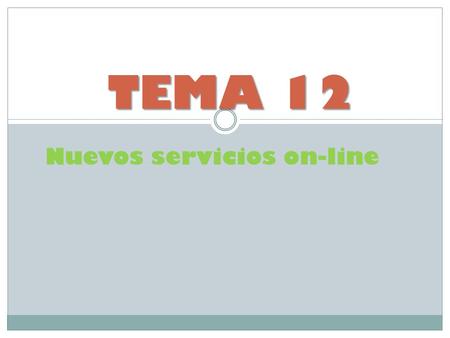 TEMA 12 Nuevos servicios on-line. 1. Gestiones a través de internet: El usuario que realiza una gestion desde internet necesita: Un ordenador o un telefono.