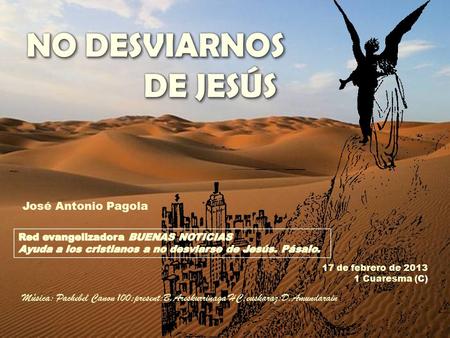 17 de febrero de 2013 1 Cuaresma (C) José Antonio Pagola Música: Pachebel Canon 100;present:B.Areskurrinaga HC;euskaraz:D.Amundarain.
