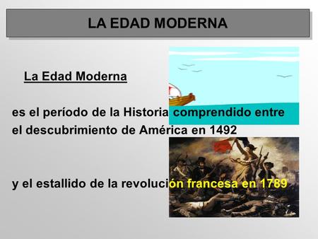 La Edad Moderna es el período de la Historia comprendido entre el descubrimiento de América en 1492 y el estallido de la revolución francesa en 1789 LA.