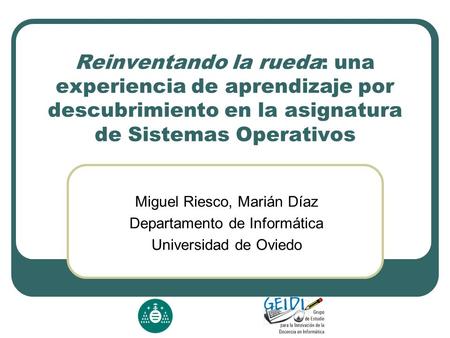 Reinventando la rueda: una experiencia de aprendizaje por descubrimiento en la asignatura de Sistemas Operativos Miguel Riesco, Marián Díaz Departamento.