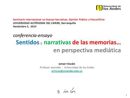 1 Seminario Internacional es Nuevas Narrativas, Opinión Pública y Posconflicto UNIVERSIDAD AUTÓNOMA DEL CARIBE, Barranquilla Noviembre 5, 2014 conferencia-ensayo.