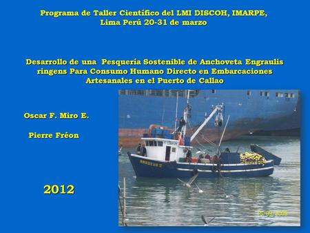 Programa de Taller Científico del LMI DISCOH, IMARPE, Lima Perú 20-31 de marzo Desarrollo de una Pesquería Sostenible de Anchoveta Engraulis ringens Para.