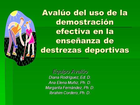 Avalúo del uso de la demostración efectiva en la enseñanza de destrezas deportivas Equipo Avalúo Diana Rodríguez, Ed. D. Ana Elena Muñiz, Ph. D. Margarita.