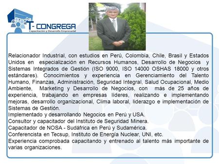 Relacionador Industrial, con estudios en Perú, Colombia, Chile, Brasil y Estados Unidos en especialización en Recursos Humanos, Desarrollo de Negocios.