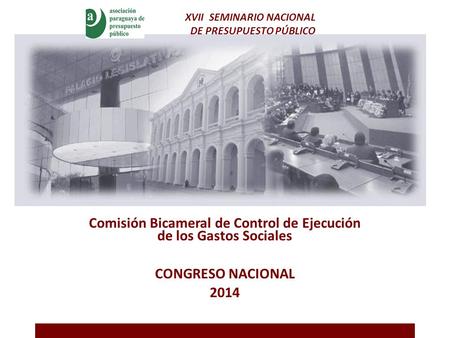 Comisión Bicameral de Control de Ejecución de los Gastos Sociales CONGRESO NACIONAL 2014 XVII SEMINARIO NACIONAL DE PRESUPUESTO PÚBLICO.