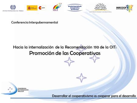 Hacia la internalización de la Recomendación 193 de la OIT: Promoción de las Cooperativas Conferencia Intergubernamental.