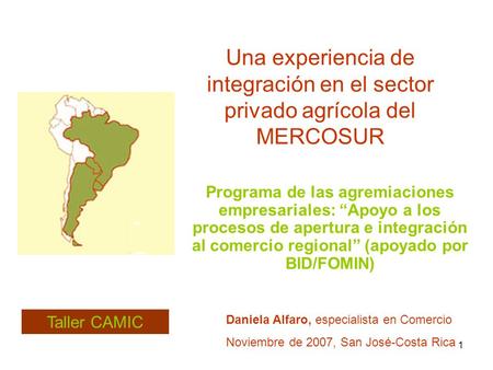 1 Una experiencia de integración en el sector privado agrícola del MERCOSUR Programa de las agremiaciones empresariales: “Apoyo a los procesos de apertura.