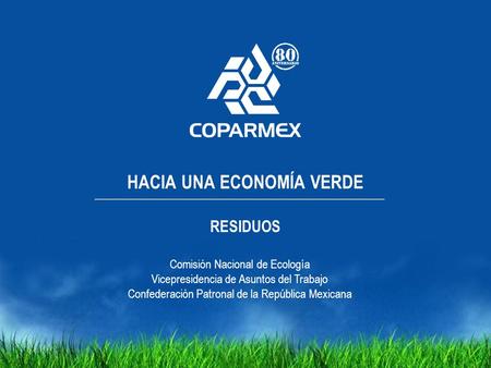 HACIA UNA ECONOMÍA VERDE RESIDUOS Comisión Nacional de Ecología Vicepresidencia de Asuntos del Trabajo Confederación Patronal de la República Mexicana.