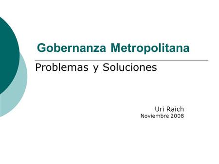 Gobernanza Metropolitana Problemas y Soluciones Uri Raich Noviembre 2008.