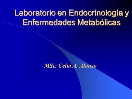 Laboratorio en Endocrinología y Enfermedades Metabólicas MSc. Celia A. Alonso.
