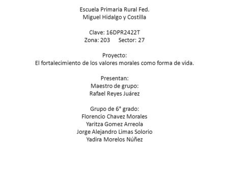 Escuela Primaria Rural Fed. Miguel Hidalgo y Costilla Clave: 16DPR2422T Zona: 203 Sector: 27 Proyecto: El fortalecimiento de los valores morales como forma.
