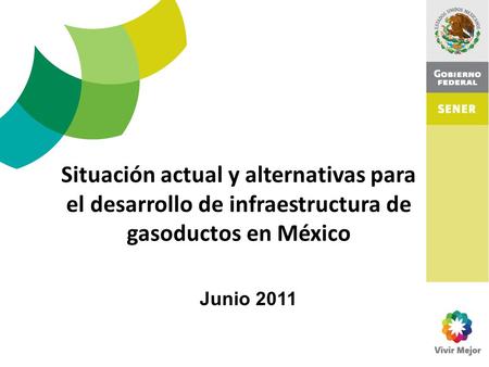 Situación actual y alternativas para el desarrollo de infraestructura de gasoductos en México Junio 2011.