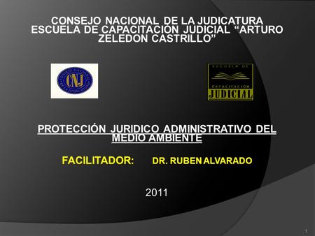 CONSEJO NACIONAL DE LA JUDICATURA ESCUELA DE CAPACITACIÓN JUDICIAL “ARTURO ZELEDON CASTRILLO” PROTECCIÓN JURIDICO ADMINISTRATIVO DEL MEDIO AMBIENTE FACILITADOR: