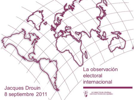La observación electoral internacional Jacques Drouin 8 septiembre 2011.