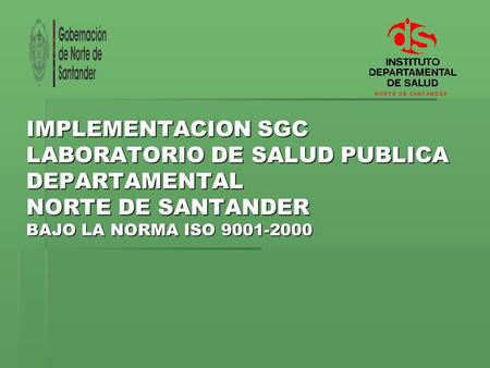 IMPLEMENTACION SGC LABORATORIO DE SALUD PUBLICA DEPARTAMENTAL NORTE DE SANTANDER BAJO LA NORMA ISO 9001-2000.