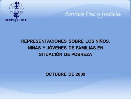 REPRESENTACIONES SOBRE LOS NIÑOS, NIÑAS Y JÓVENES DE FAMILIAS EN SITUACIÓN DE POBREZA OCTUBRE DE 2009.