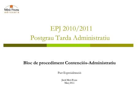EPJ 2010/2011 Postgrau Tarda Administratiu Bloc de procediment Contenciós-Administratiu Part Especialització Jordi Miró Fruns Març 2011.