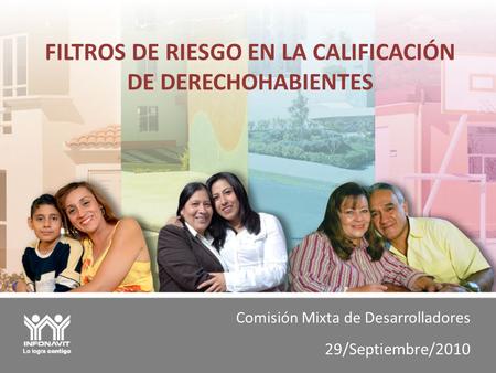 Comisión Mixta de Desarrolladores 29/Septiembre/2010 FILTROS DE RIESGO EN LA CALIFICACIÓN DE DERECHOHABIENTES.