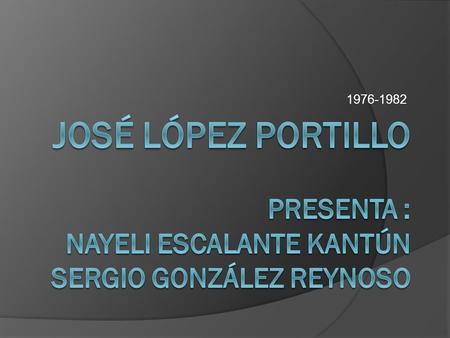 1976-1982.  El periodo ha sido visto por algunos autores como nepotista, desmesurado y extravagante.  López Portillo asume la presidencia en medio de.