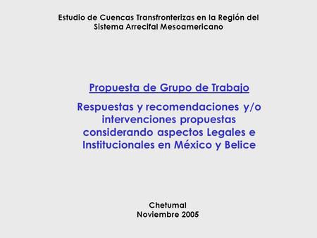 Estudio de Cuencas Transfronterizas en la Región del Sistema Arrecifal Mesoamericano Propuesta de Grupo de Trabajo Respuestas y recomendaciones y/o intervenciones.