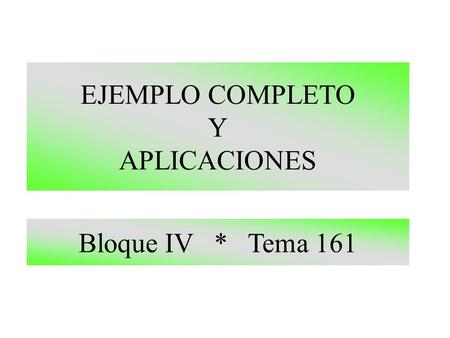 EJEMPLO COMPLETO Y APLICACIONES Bloque IV * Tema 161.