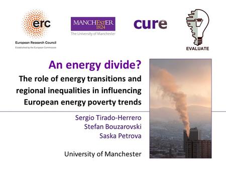An energy divide? The role of energy transitions and regional inequalities in influencing European energy poverty trends Sergio Tirado-Herrero Stefan Bouzarovski.