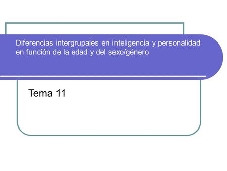 Diferencias intergrupales en inteligencia y personalidad en función de la edad y del sexo/género Tema 11.