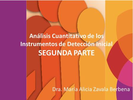 Análisis Cuantitativo de los Instrumentos de Detección Inicial SEGUNDA PARTE Dra. María Alicia Zavala Berbena.