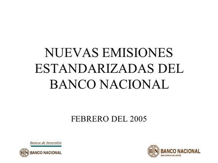 NUEVAS EMISIONES ESTANDARIZADAS DEL BANCO NACIONAL FEBRERO DEL 2005.