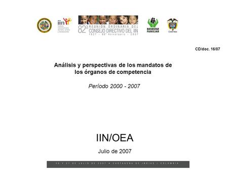 Período 2000 - 2007 IIN/OEA Análisis y perspectivas de los mandatos de los órganos de competencia Julio de 2007 CD/doc. 16/07.