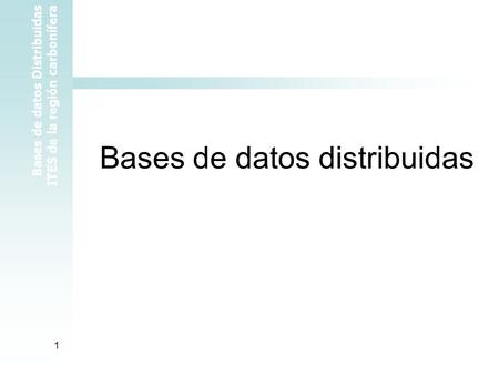 Bases de datos Distribuidas ITES de la región carbonífera 1 Bases de datos distribuidas.