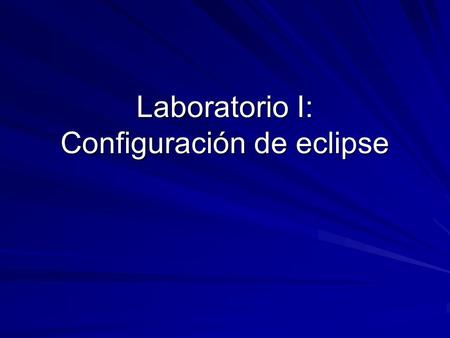 Laboratorio I: Configuración de eclipse. Eclipse entorno de programación desarrollado por la Eclipse Foundation –entorno de programación: es un conjunto.