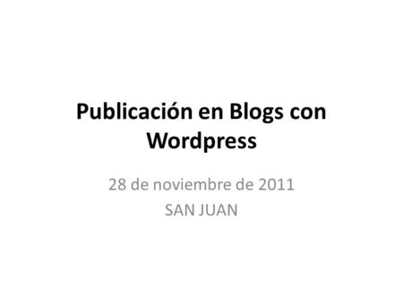 Publicación en Blogs con Wordpress 28 de noviembre de 2011 SAN JUAN.